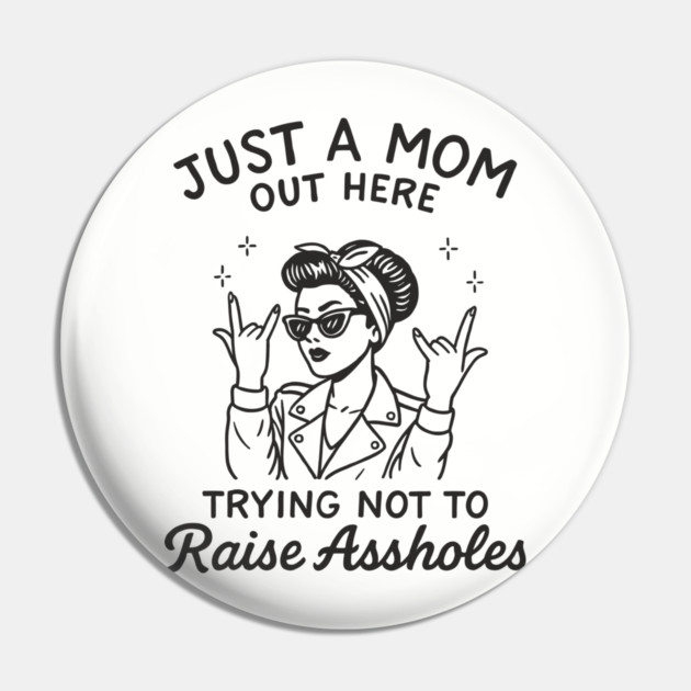 Just a Mom Trying Not to Raise A**holes Motherhood Sarcam Pin by Anticorporati