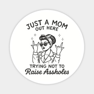 Just a Mom Trying Not to Raise A**holes Motherhood Sarcam Magnet