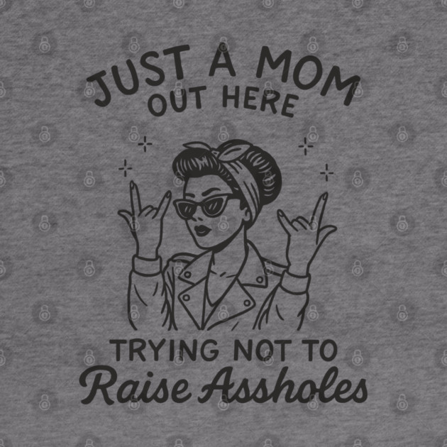 Just a Mom Trying Not to Raise A**holes Motherhood Sarcam by Anticorporati