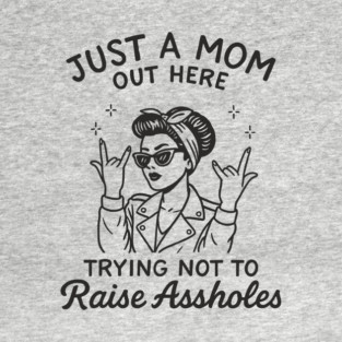 Just a Mom Trying Not to Raise A**holes Motherhood Sarcam T-Shirt