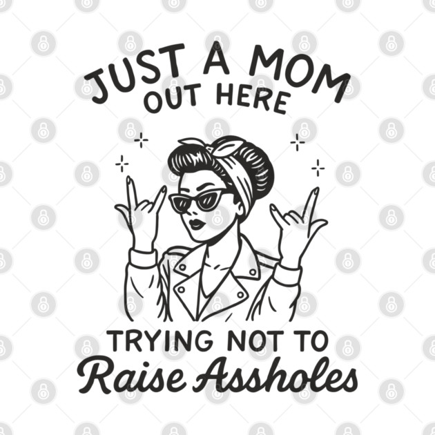 Just a Mom Trying Not to Raise A**holes Motherhood Sarcam by Anticorporati