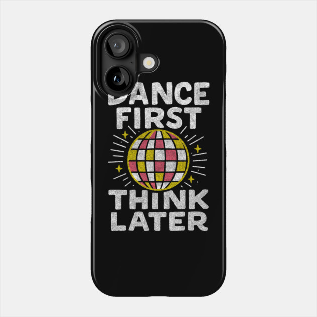 Dance First Think Later Party Starter Vibes Phone Case by Anticorporati