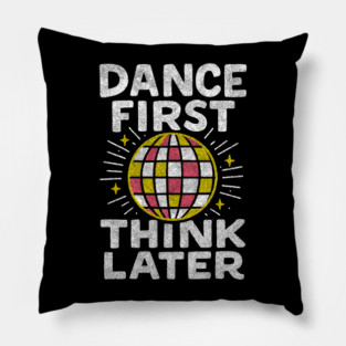 Dance First Think Later Party Starter Vibes Pillow