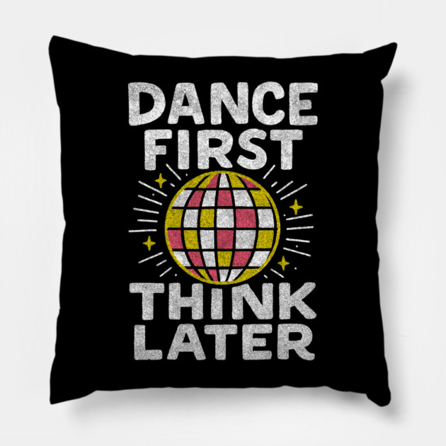 Dance First Think Later Party Starter Vibes Pillow by Anticorporati