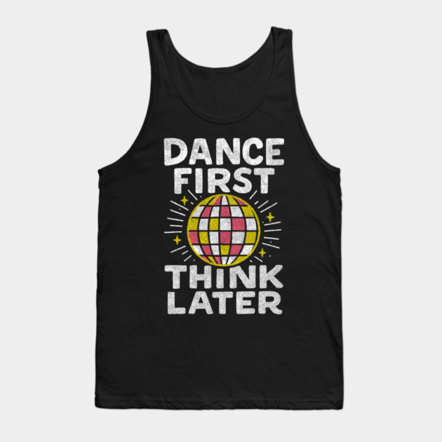 Dance First Think Later Party Starter Vibes Tank Top by Anticorporati