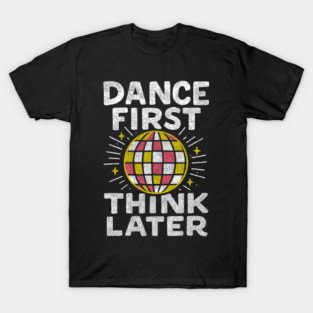 Dance First Think Later Party Starter Vibes T-Shirt