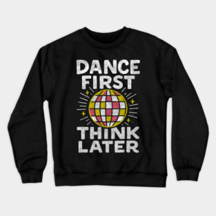 Dance First Think Later Party Starter Vibes Crewneck Sweatshirt