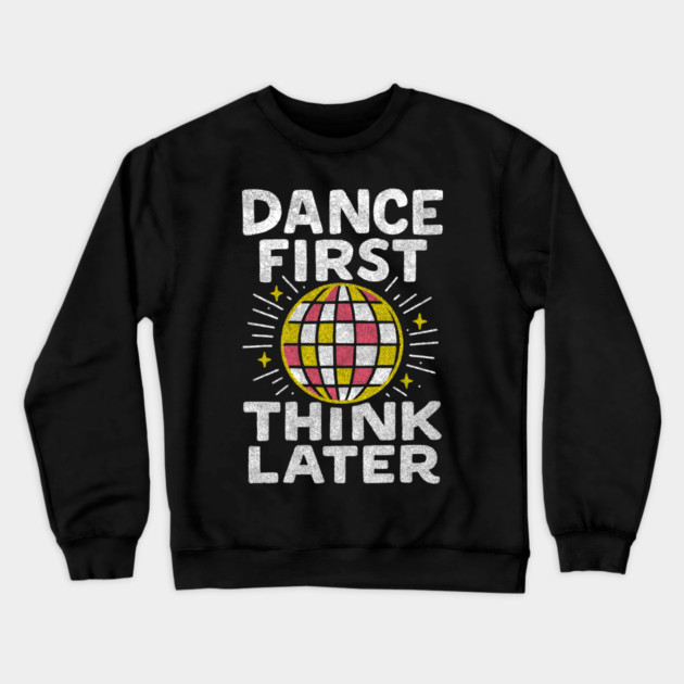 Dance First Think Later Party Starter Vibes Crewneck Sweatshirt by Anticorporati