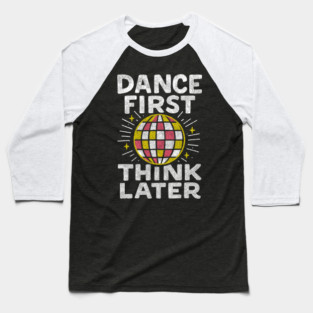 Dance First Think Later Party Starter Vibes Baseball T-Shirt