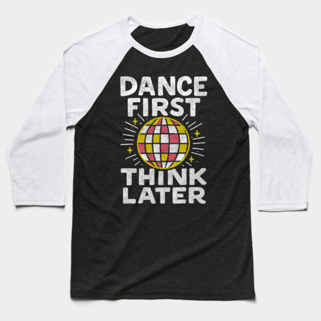 Dance First Think Later Party Starter Vibes Baseball T-Shirt by Anticorporati