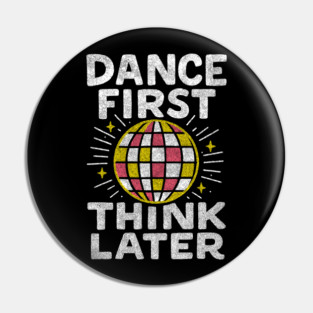 Dance First Think Later Party Starter Vibes Pin