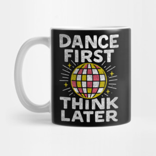 Dance First Think Later Party Starter Vibes Mug