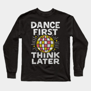 Dance First Think Later Party Starter Vibes Long Sleeve T-Shirt