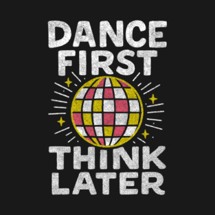 Dance First Think Later Party Starter Vibes T-Shirt
