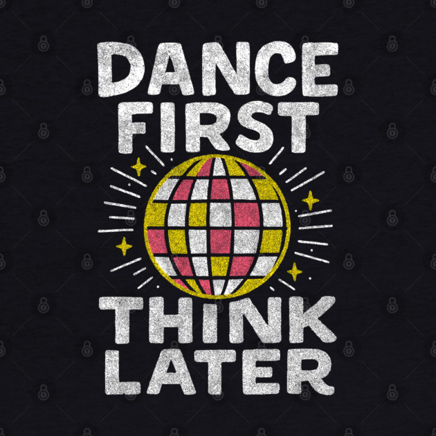 Dance First Think Later Party Starter Vibes by Anticorporati