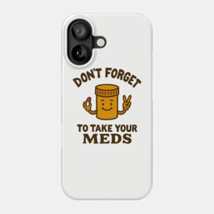 Don't Forget To Take Your Meds Self Care Humor Phone Case