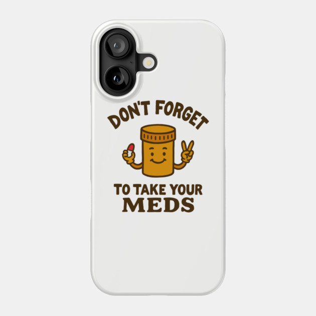 Don't Forget To Take Your Meds Self Care Humor Phone Case by Anticorporati