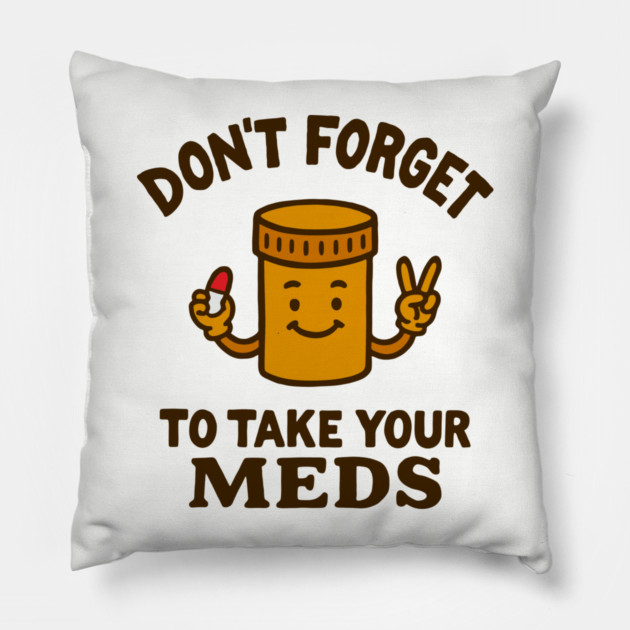Don't Forget To Take Your Meds Self Care Humor Pillow by Anticorporati