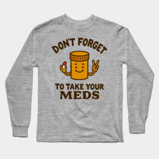 Don't Forget To Take Your Meds Self Care Humor Long Sleeve T-Shirt