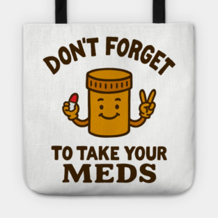 Don't Forget To Take Your Meds Self Care Humor Tote