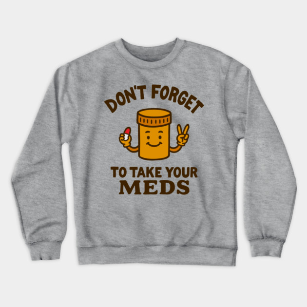 Don't Forget To Take Your Meds Self Care Humor Crewneck Sweatshirt by Anticorporati