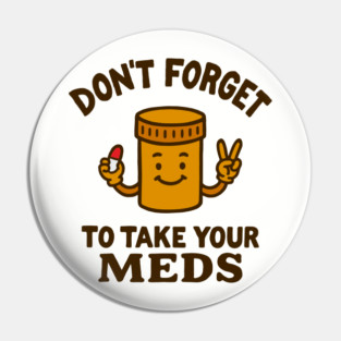 Don't Forget To Take Your Meds Self Care Humor Pin
