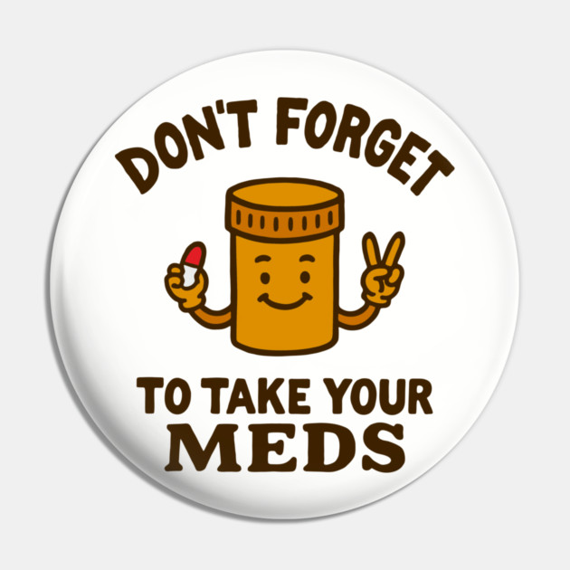 Don't Forget To Take Your Meds Self Care Humor Pin by Anticorporati
