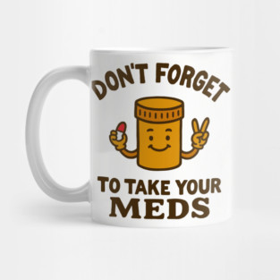 Don't Forget To Take Your Meds Self Care Humor Mug