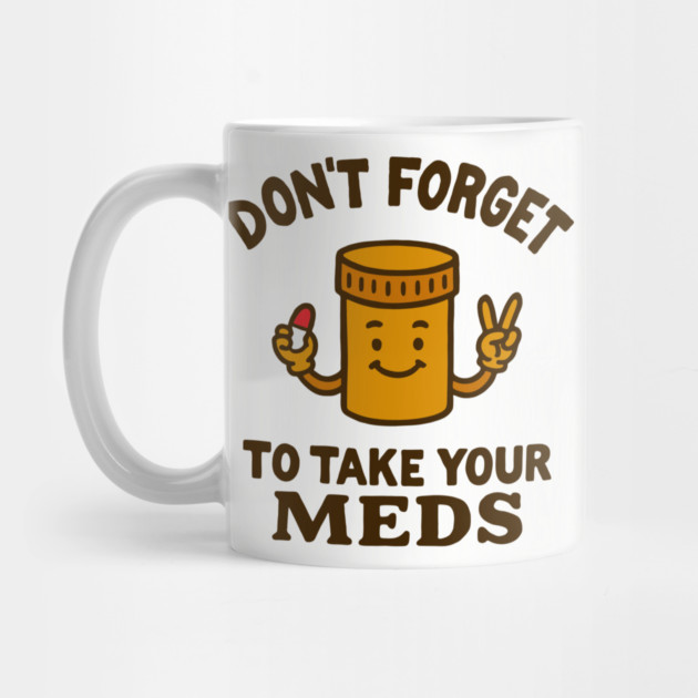 Don't Forget To Take Your Meds Self Care Humor by Anticorporati