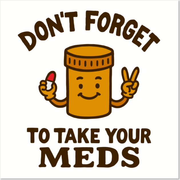 Don't Forget To Take Your Meds Self Care Humor Wall Art by Anticorporati