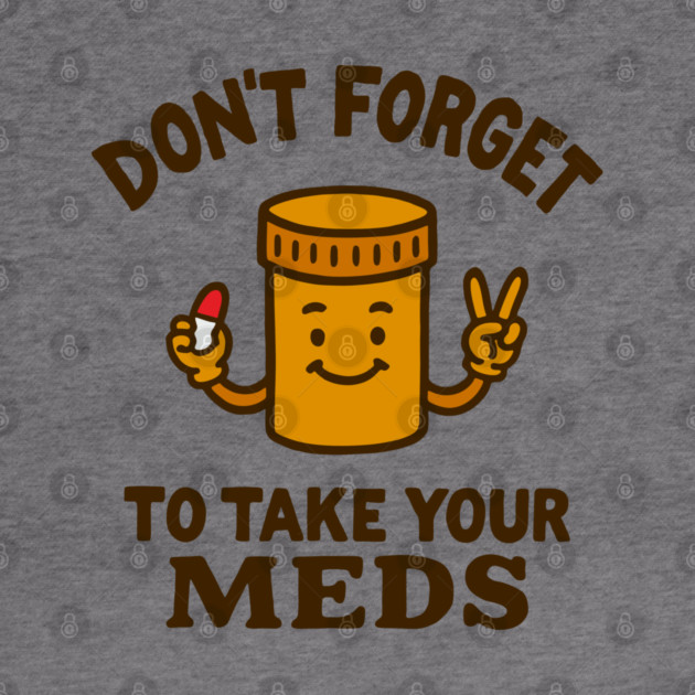Don't Forget To Take Your Meds Self Care Humor by Anticorporati