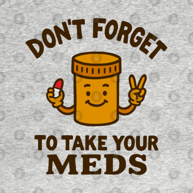 Don't Forget To Take Your Meds Self Care Humor by Anticorporati