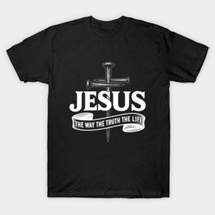 Jesus The Way The Truth The Life | Christian Faith Cross Religious Bible Verse T-Shirt