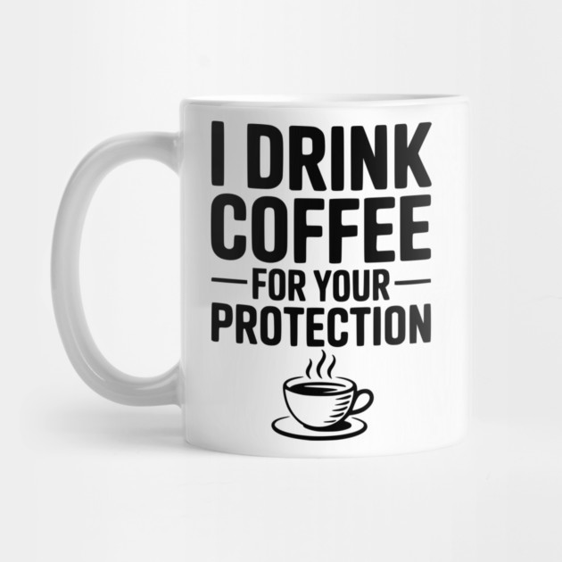I Drink Coffee For Your Protection by Frank Ring