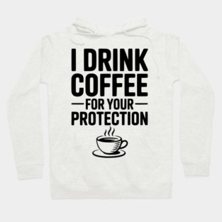 I Drink Coffee For Your Protection Hoodie