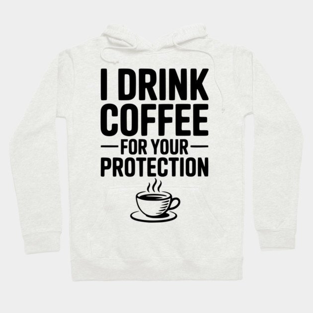 I Drink Coffee For Your Protection Hoodie by Frank Ring