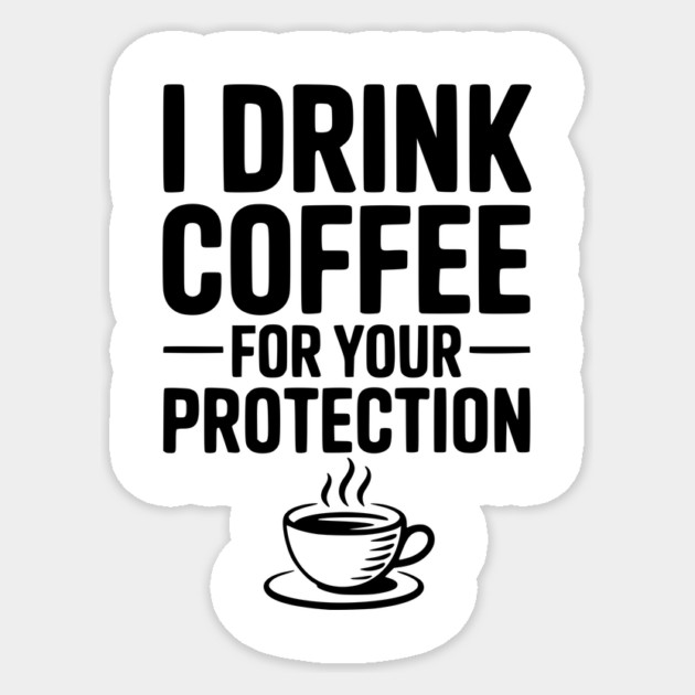 I Drink Coffee For Your Protection Sticker by Frank Ring