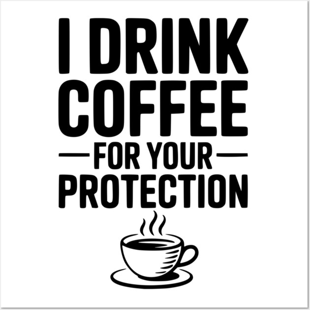 I Drink Coffee For Your Protection Wall Art by Frank Ring