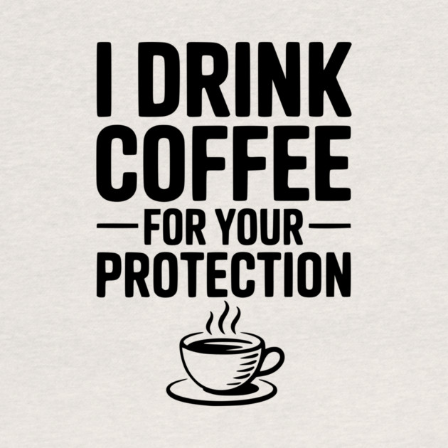 I Drink Coffee For Your Protection by Frank Ring