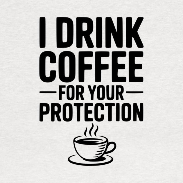 I Drink Coffee For Your Protection by Frank Ring