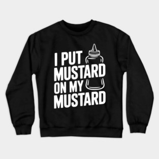 I Put Mustard on My Mustard Crewneck Sweatshirt