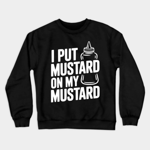 I Put Mustard on My Mustard Crewneck Sweatshirt by Frank Ring