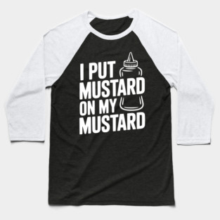 I Put Mustard on My Mustard Baseball T-Shirt