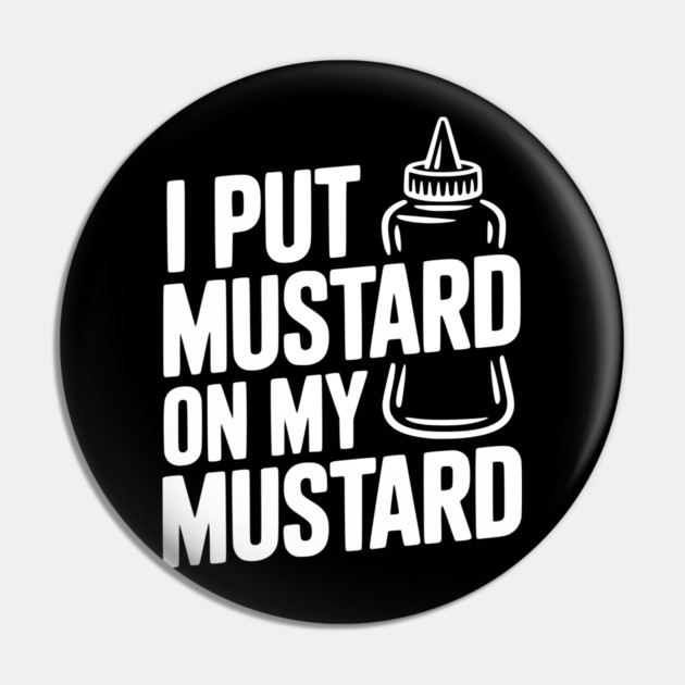 I Put Mustard on My Mustard Pin by Frank Ring