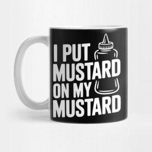 I Put Mustard on My Mustard Mug
