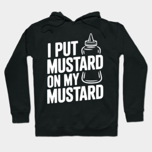 I Put Mustard on My Mustard Hoodie
