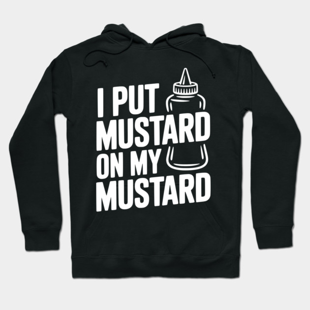 I Put Mustard on My Mustard Hoodie by Frank Ring