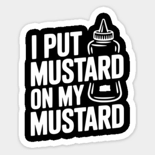 I Put Mustard on My Mustard Sticker
