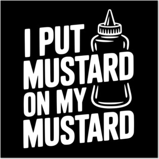 I Put Mustard on My Mustard Posters and Art