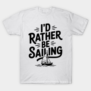 I’d Rather Be Sailing T-Shirt